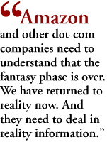 Amazon and other dot-com companies need to understand that the fantasy phase is over. We have returned to reality now. And they need to deal in reality information.